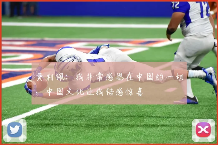 费利佩：我非常感恩在中国的一切，中国文化让我倍感惊喜