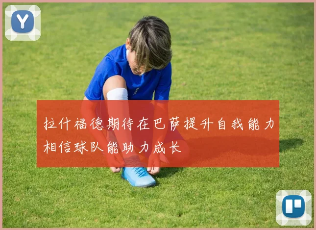 拉什福德期待在巴萨提升自我能力相信球队能助力成长