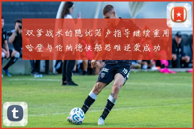 双爹战术的隐忧若卢指导继续重用哈登与伦纳德快船恐难逆袭成功