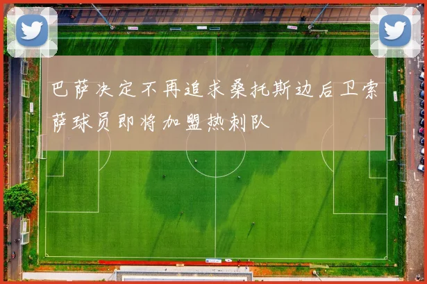 巴萨决定不再追求桑托斯边后卫索萨球员即将加盟热刺队